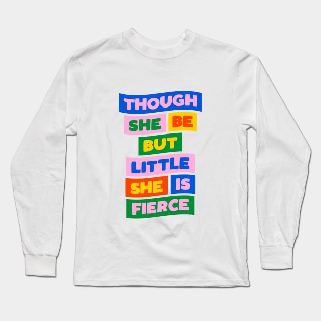 Though She Be But Little She is Fierce in Pink Blue Green Red and Yellow Long Sleeve T-Shirt by MotivatedType